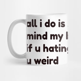 all i do is sleep and mind my business so if u hating on me u weird Mug